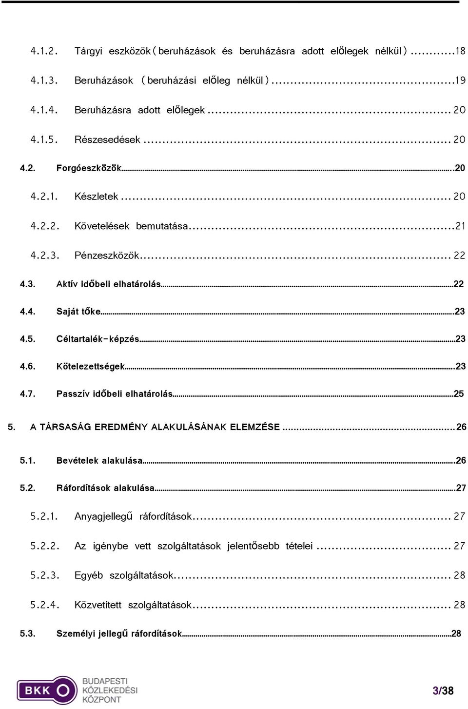 Céltartalék-képzés 23 4.6. Kötelezettségek.23 4.7. Passzív időbeli elhatárolás 25 5. A TÁRSASÁG EREDMÉNY ALAKULÁSÁNAK ELEMZÉSE... 26 5.1. Bevételek alakulása.26 5.2. Ráfordítások alakulása.