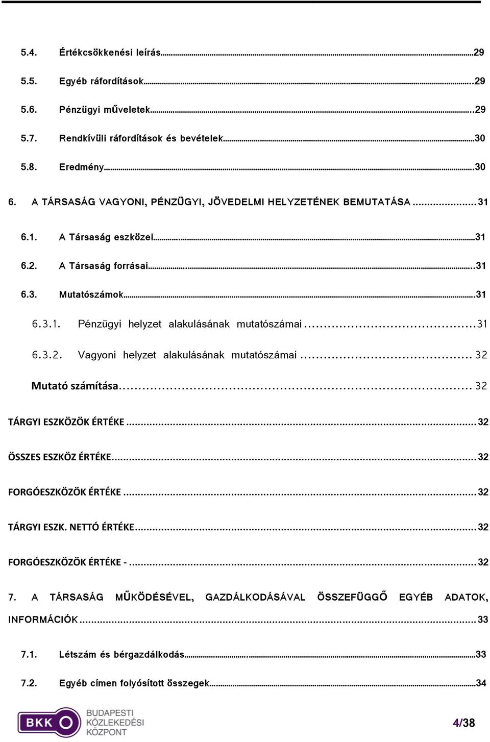 ..31 6.3.2. Vagyoni helyzet alakulásának mutatószámai... 32 Mutató számítása... 32 TÁRGYI ESZKÖZÖK ÉRTÉKE... 32 ÖSSZES ESZKÖZ ÉRTÉKE... 32 FORGÓESZKÖZÖK ÉRTÉKE... 32 TÁRGYI ESZK. NETTÓ ÉRTÉKE.