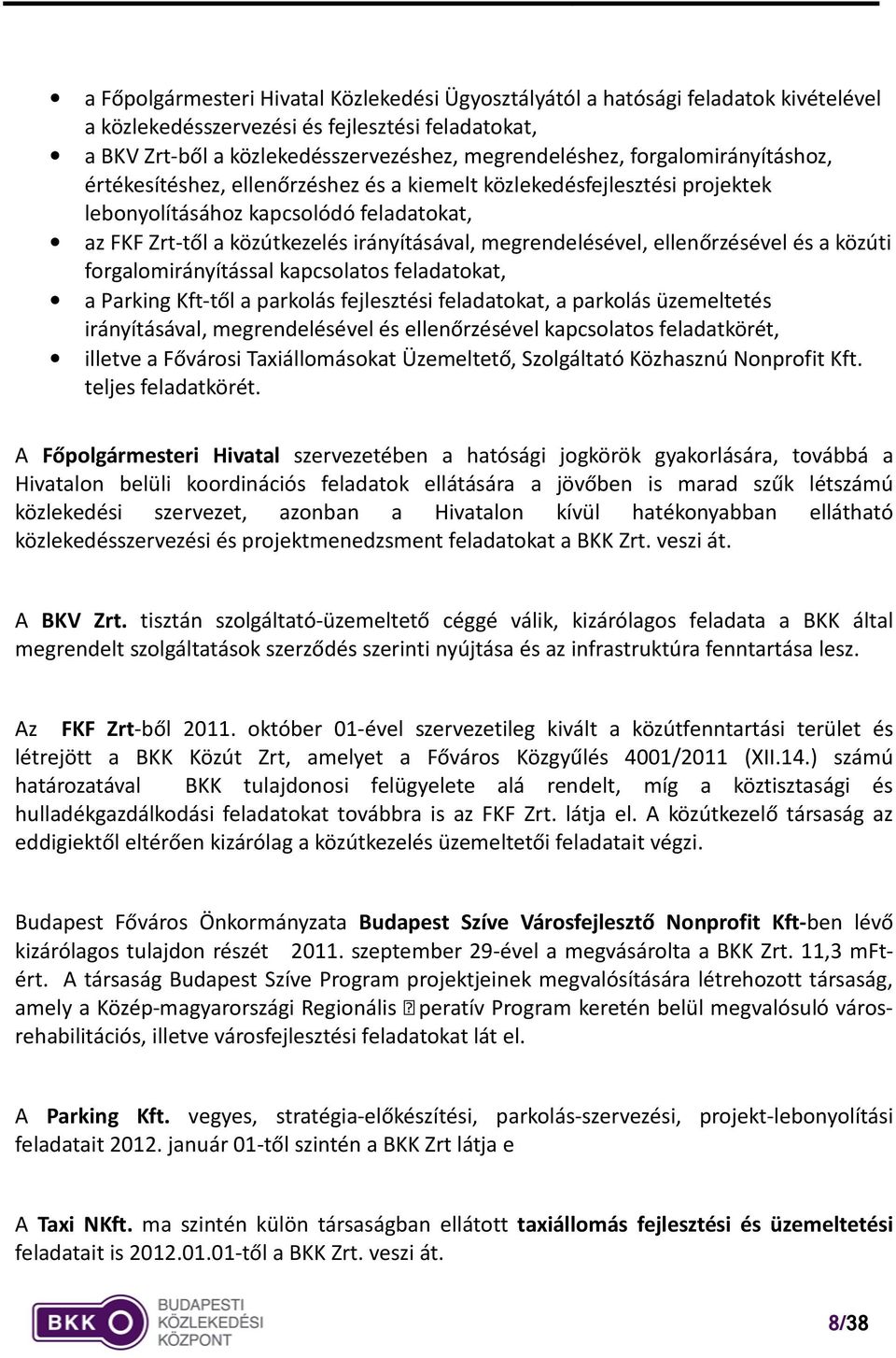 ellenőrzésével és a közúti forgalomirányítással kapcsolatos feladatokat, a Parking Kft-től a parkolás fejlesztési feladatokat, a parkolás üzemeltetés irányításával, megrendelésével és ellenőrzésével