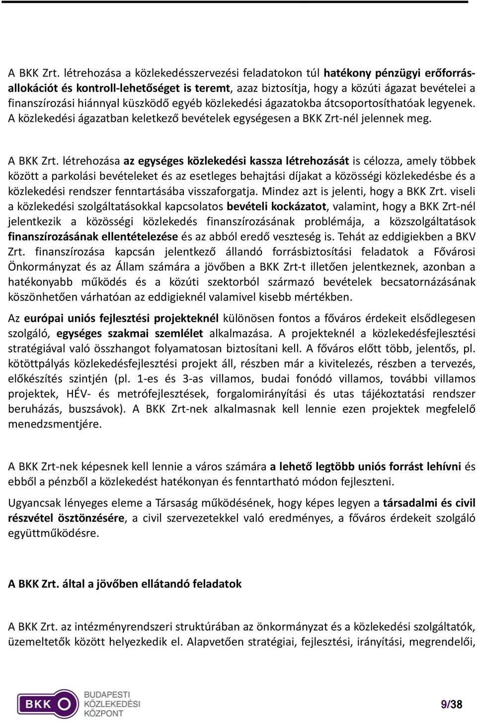 küszködő egyéb közlekedési ágazatokba átcsoportosíthatóak legyenek. A közlekedési ágazatban keletkező bevételek egységesen a BKK Zrt-nél jelennek meg.