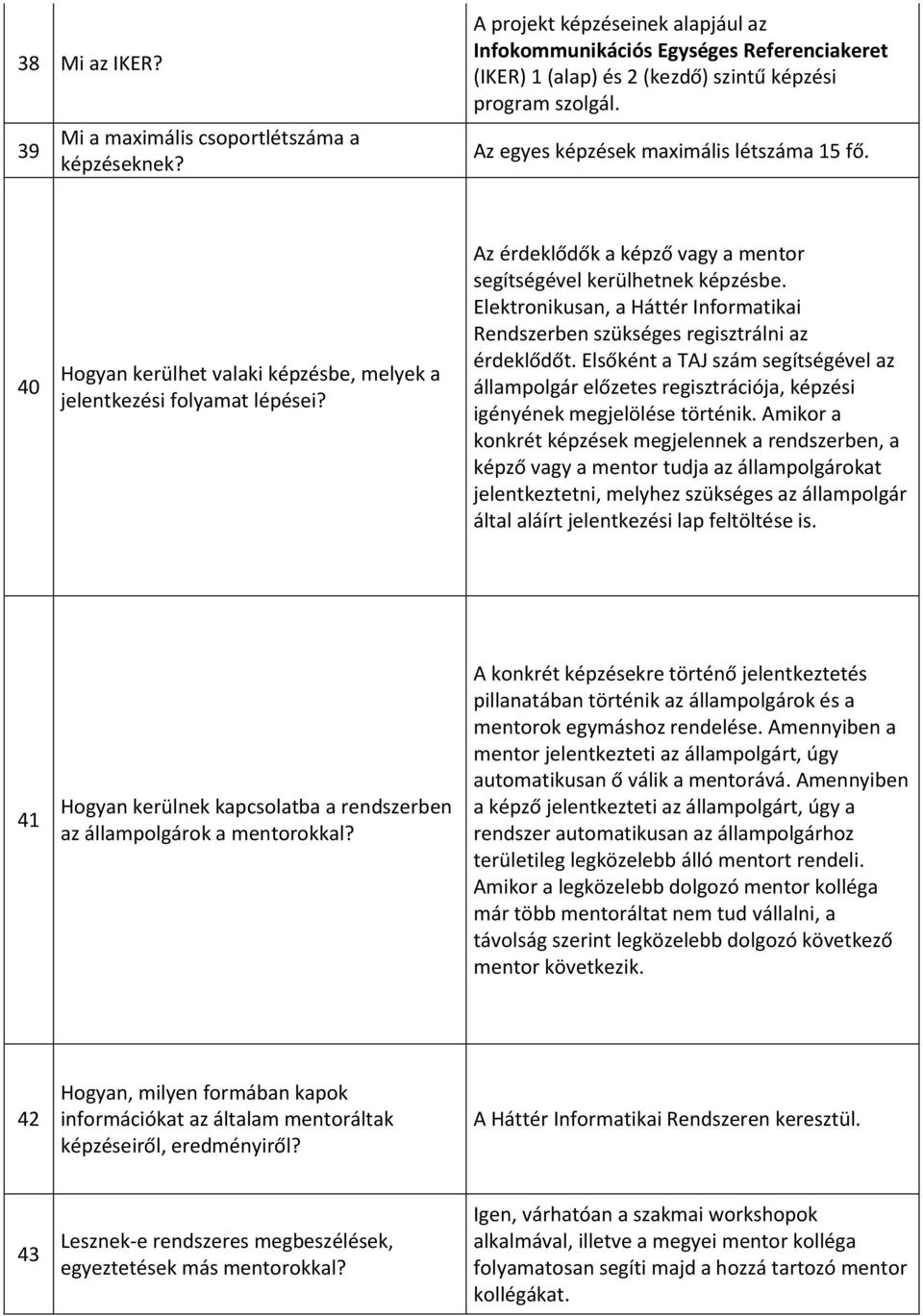 40 Hogyan kerülhet valaki képzésbe, melyek a jelentkezési folyamat lépései? Az érdeklődők a képző vagy a mentor segítségével kerülhetnek képzésbe.