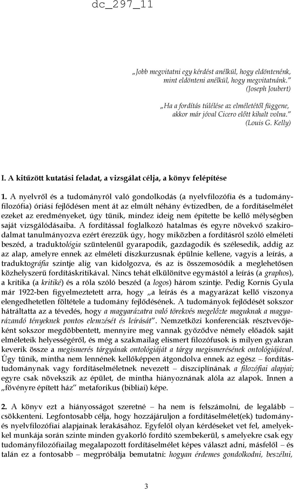 A nyelvről és a tudományról való gondolkodás (a nyelvfilozófia és a tudományfilozófia) óriási fejlődésen ment át az elmúlt néhány évtizedben, de a fordításelmélet ezeket az eredményeket, úgy tűnik,