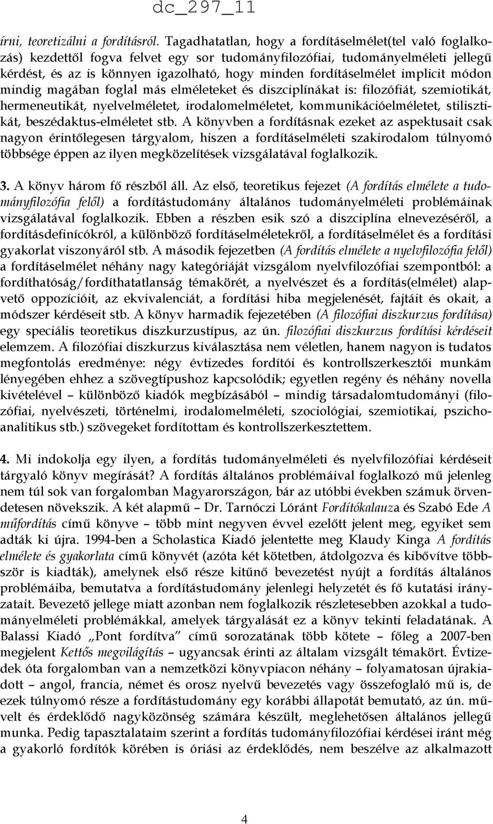 fordításelmélet implicit módon mindig magában foglal más elméleteket és diszciplínákat is: filozófiát, szemiotikát, hermeneutikát, nyelvelméletet, irodalomelméletet, kommunikációelméletet,