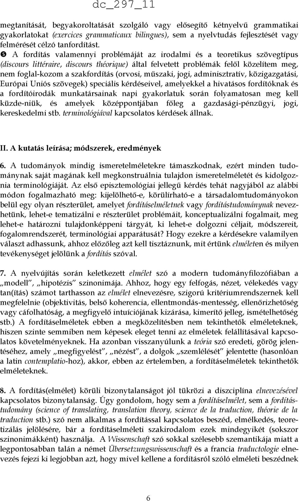 (orvosi, műszaki, jogi, adminisztratív, közigazgatási, Európai Uniós szövegek) speciális kérdéseivel, amelyekkel a hivatásos fordítóknak és a fordítóirodák munkatársainak napi gyakorlatuk során