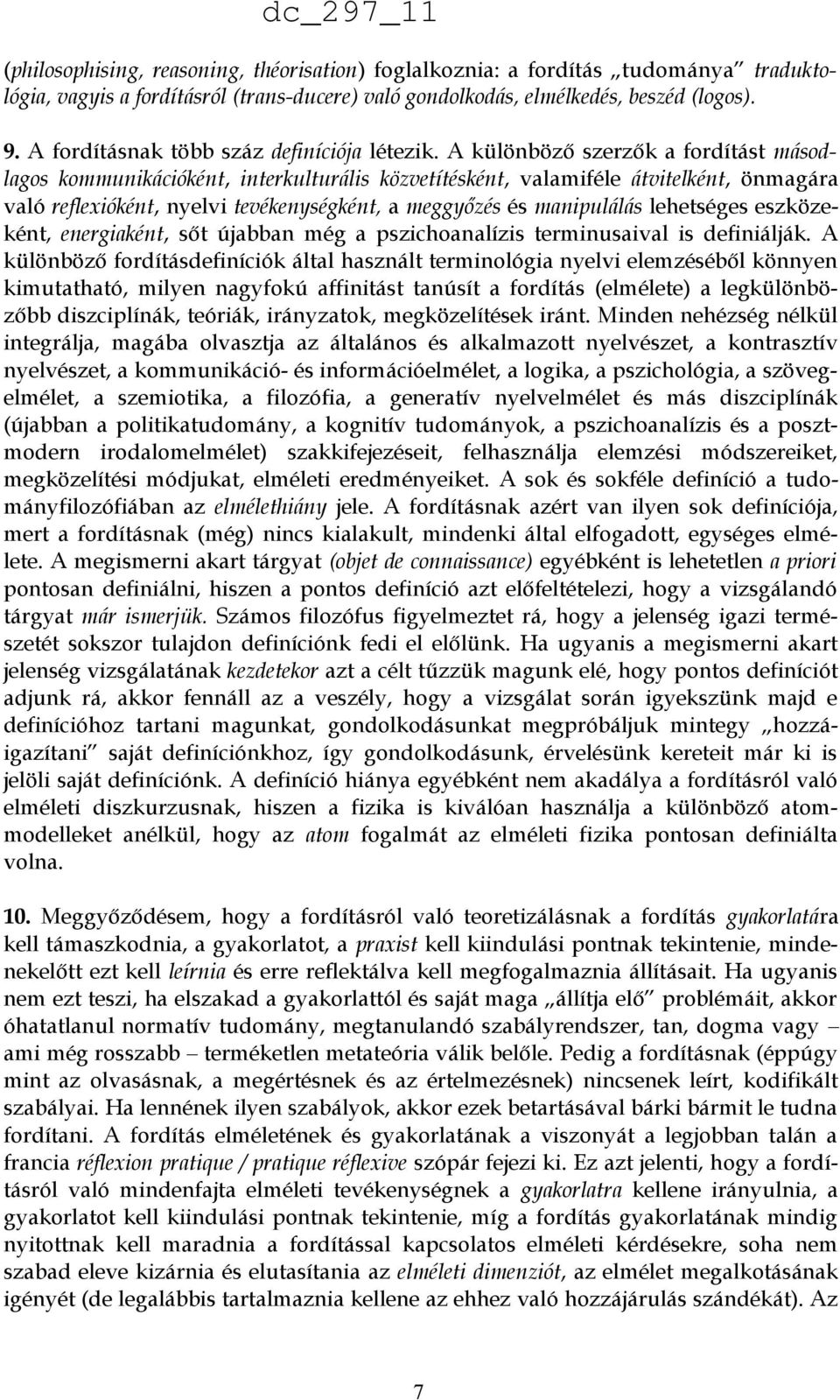 A különböző szerzők a fordítást másodlagos kommunikációként, interkulturális közvetítésként, valamiféle átvitelként, önmagára való reflexióként, nyelvi tevékenységként, a meggyőzés és manipulálás