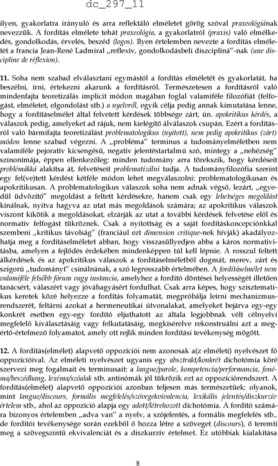 Ilyen értelemben nevezte a fordítás elméletét a francia Jean-René Ladmiral reflexív, gondolkodásbeli diszciplíná -nak (une discipline de réflexion). 11.