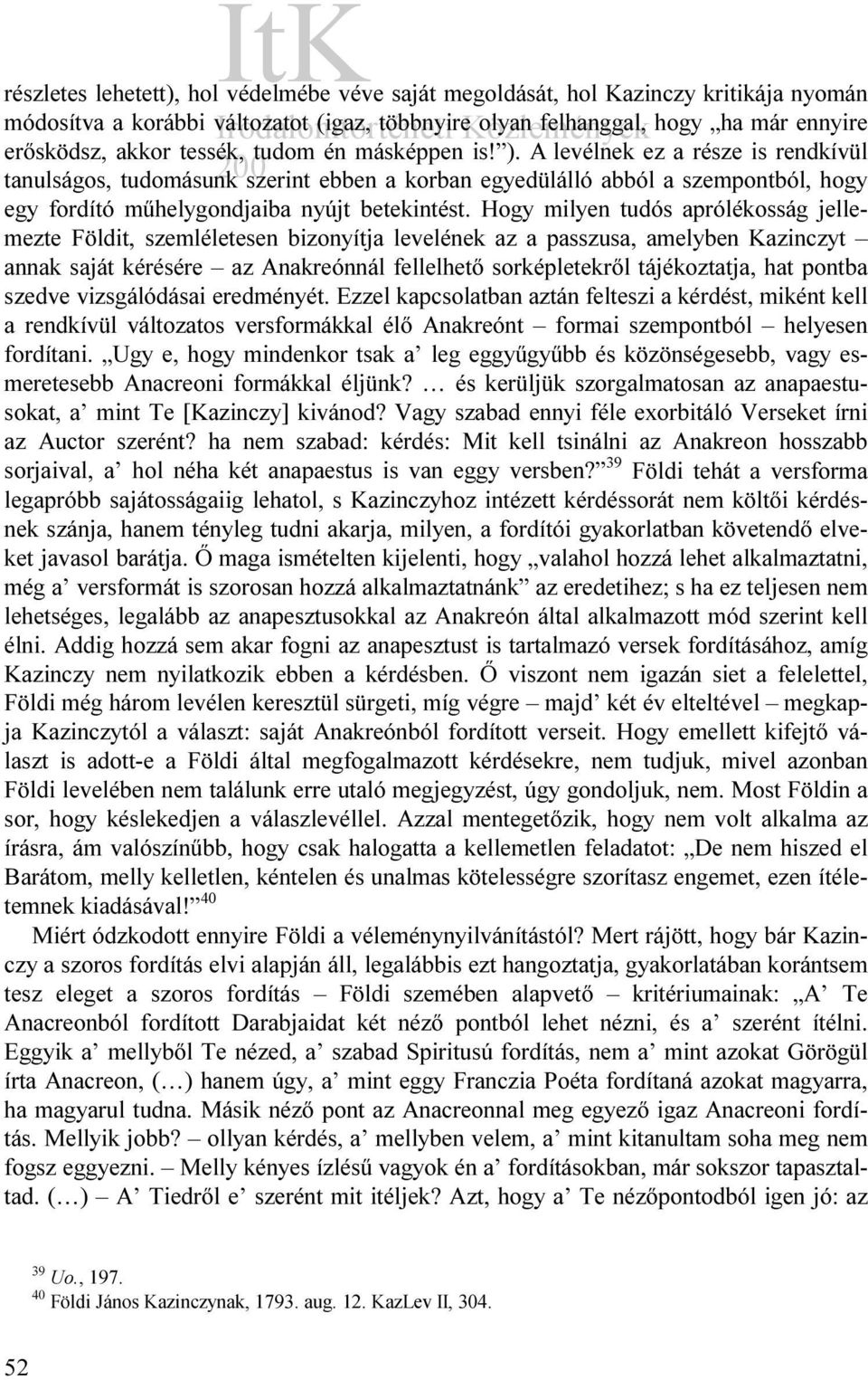 Hogy milyen tudós aprólékosság jellemezte Földit, szemléletesen bizonyítja levelének az a passzusa, amelyben Kazinczyt annak saját kérésére az Anakreónnál fellelhető sorképletekről tájékoztatja, hat