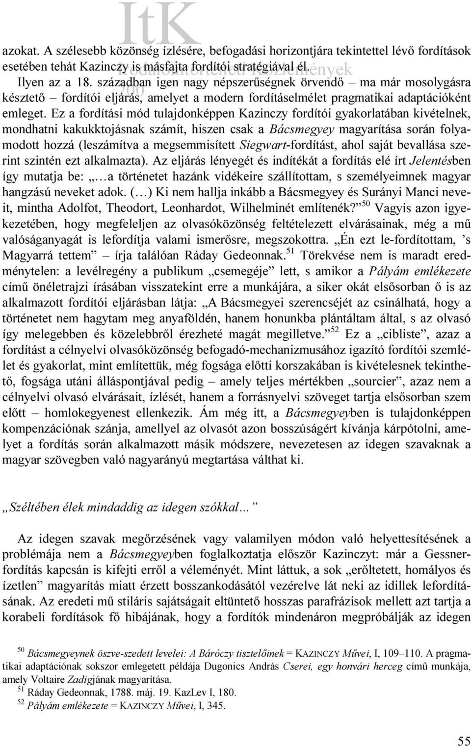 Ez a fordítási mód tulajdonképpen Kazinczy fordítói gyakorlatában kivételnek, mondhatni kakukktojásnak számít, hiszen csak a Bácsmegyey magyarítása során folyamodott hozzá (leszámítva a