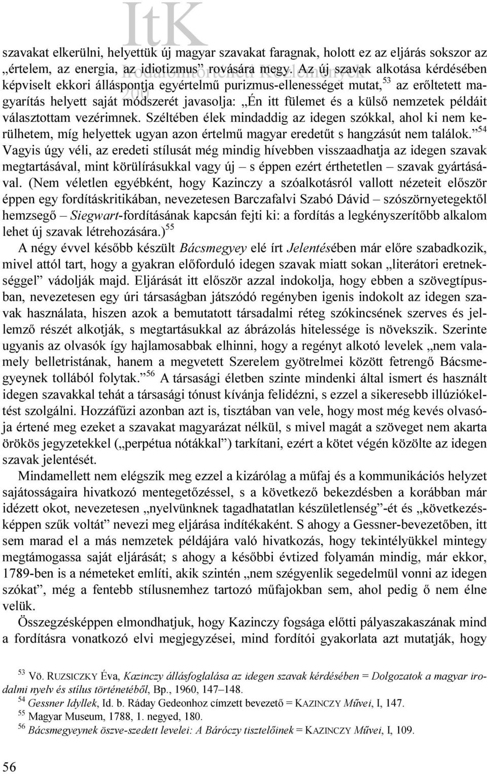 példáit választottam vezérimnek. Széltében élek mindaddig az idegen szókkal, ahol ki nem kerülhetem, míg helyettek ugyan azon értelmű magyar eredetűt s hangzásút nem találok.