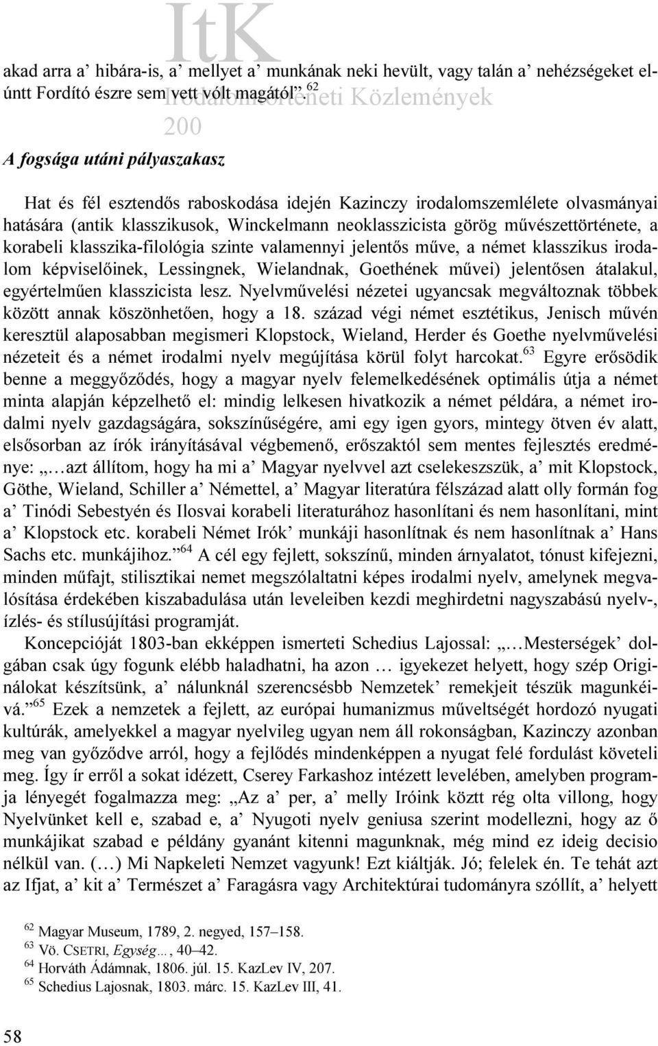 korabeli klasszika-filológia szinte valamennyi jelentős műve, a német klasszikus irodalom képviselőinek, Lessingnek, Wielandnak, Goethének művei) jelentősen átalakul, egyértelműen klasszicista lesz.