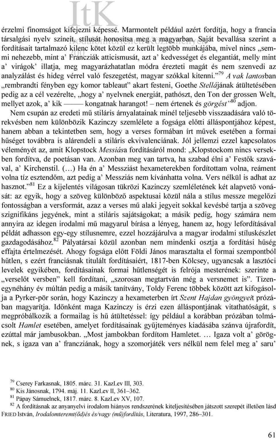 a virágok illatja, meg magyarázhatatlan módra érezteti magát és nem szenvedi az analyzálást és hideg vérrel való feszegetést, magyar szókkal kitenni.