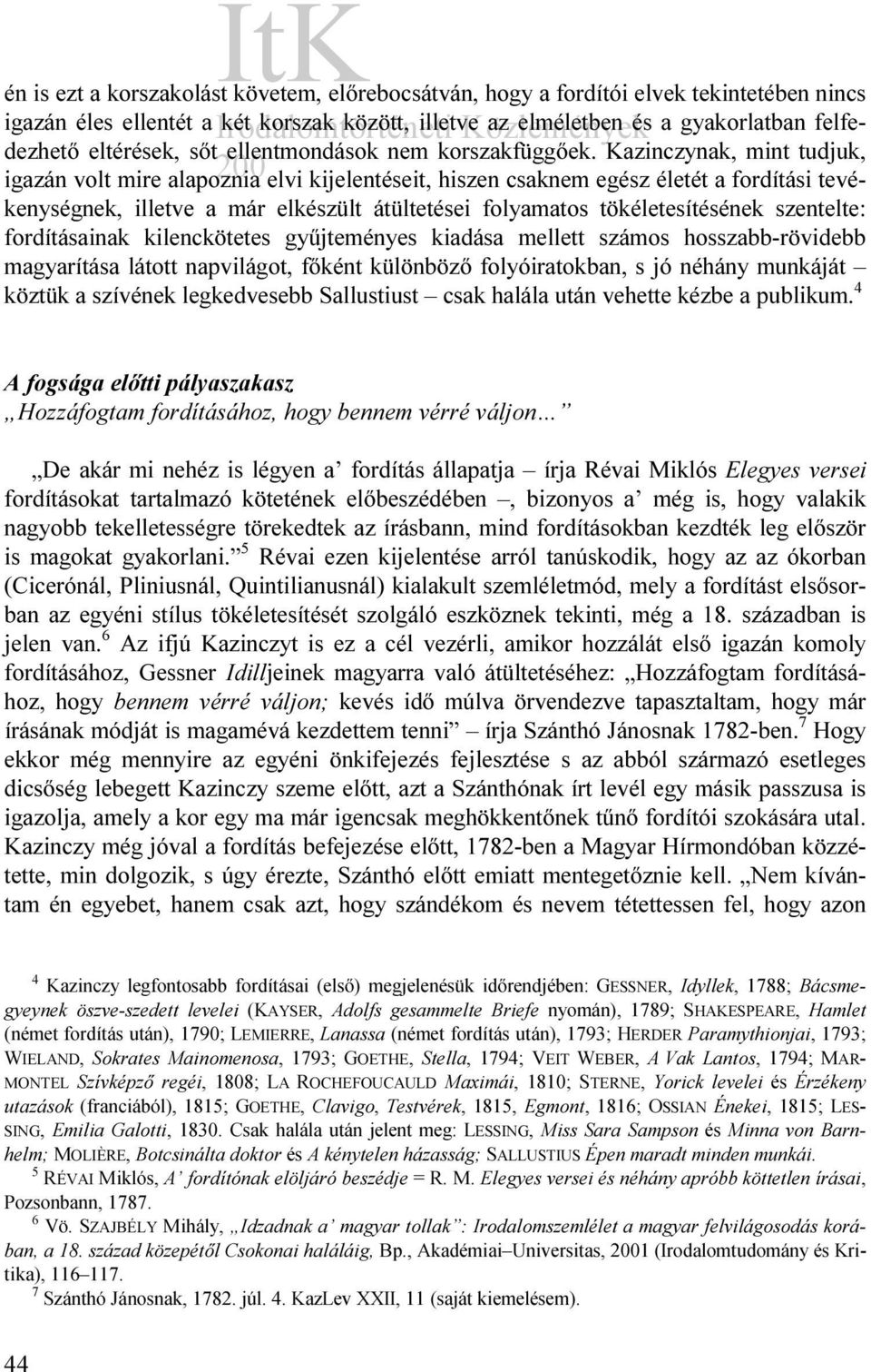 Kazinczynak, mint tudjuk, igazán volt mire alapoznia elvi kijelentéseit, hiszen csaknem egész életét a fordítási tevékenységnek, illetve a már elkészült átültetései folyamatos tökéletesítésének