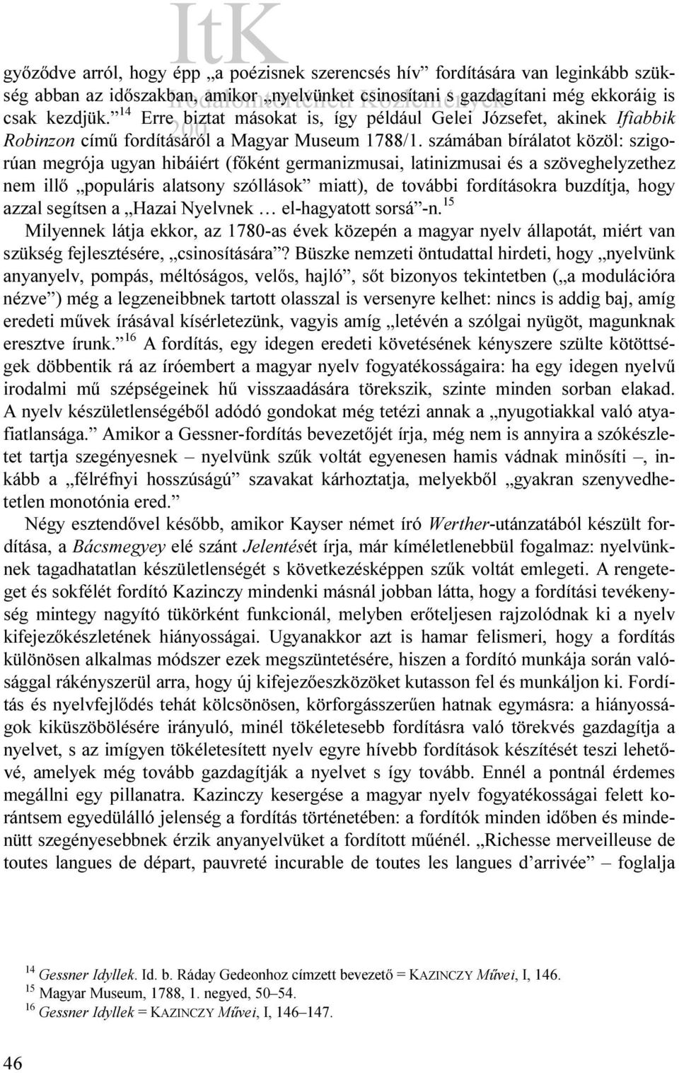 számában bírálatot közöl: szigorúan megrója ugyan hibáiért (főként germanizmusai, latinizmusai és a szöveghelyzethez nem illő populáris alatsony szóllások miatt), de további fordításokra buzdítja,