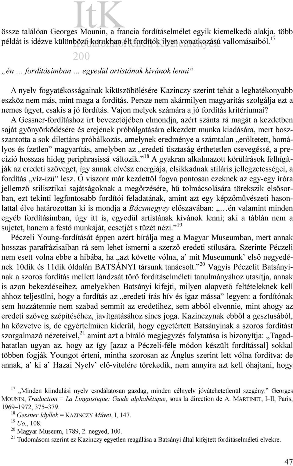 Persze nem akármilyen magyarítás szolgálja ezt a nemes ügyet, csakis a jó fordítás. Vajon melyek számára a jó fordítás kritériumai?