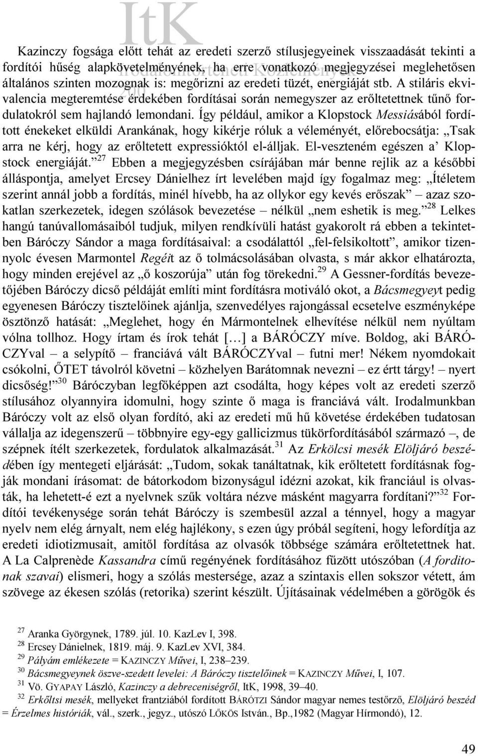 Így például, amikor a Klopstock Messiásából fordított énekeket elküldi Arankának, hogy kikérje róluk a véleményét, előrebocsátja: Tsak arra ne kérj, hogy az erőltetett expressióktól el-álljak.