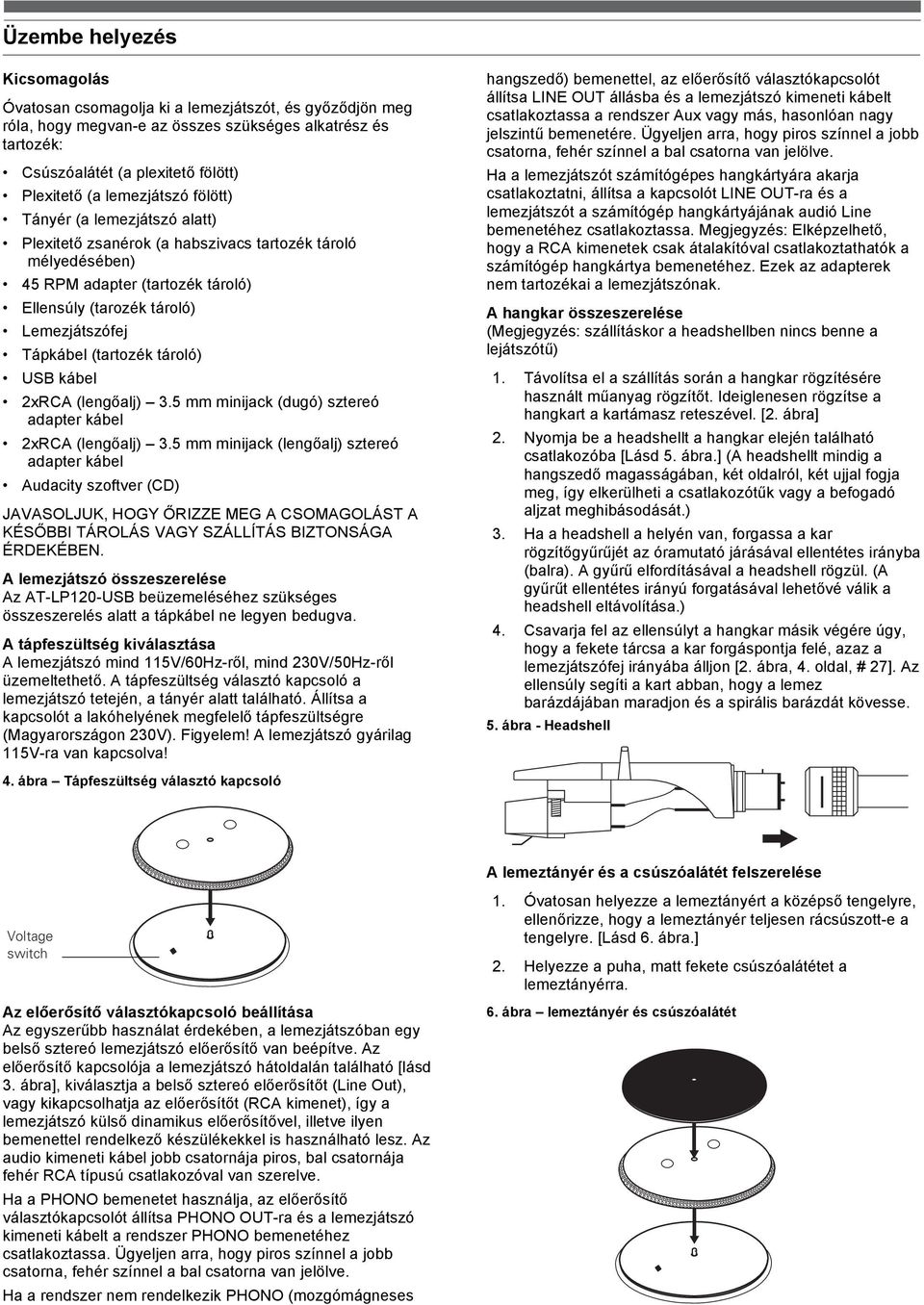 cartridge Tegye vissza carefully a tűt remove a hangszedőbe. its stylus assembly. A tűnek 6. Clean Place be kell only kattannia with stylus a assembly dry cloth. a helyére.