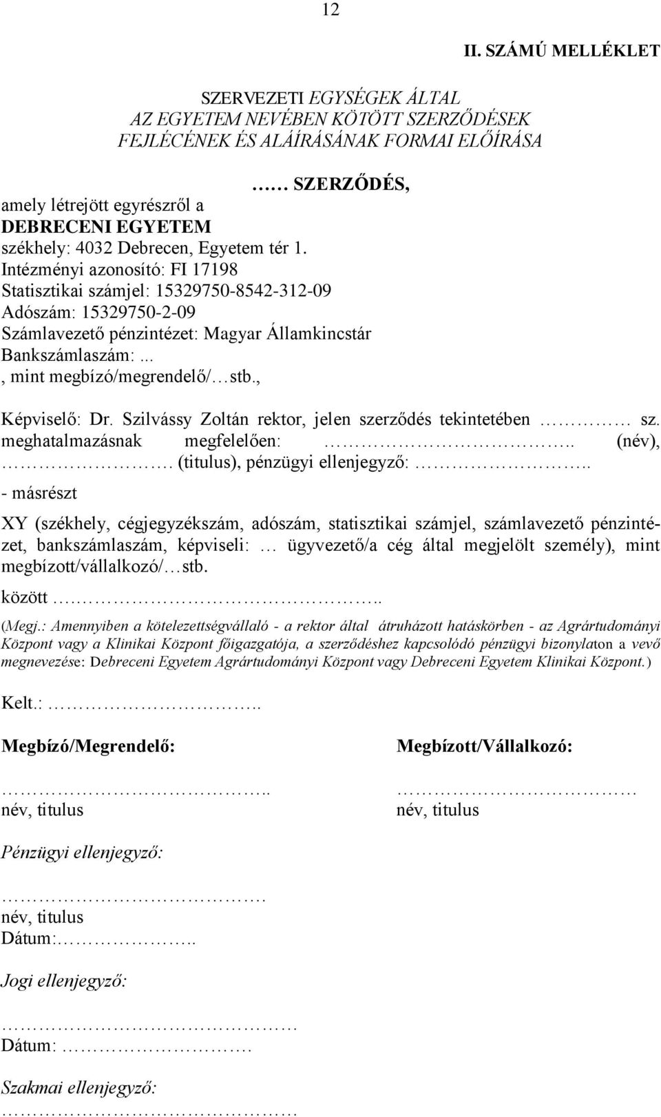 , II. SZÁMÚ MELLÉKLET Képviselő: Dr. Szilvássy Zoltán rektor, jelen szerződés tekintetében sz. meghatalmazásnak megfelelően:.. (név),. (titulus), pénzügyi ellenjegyző:.