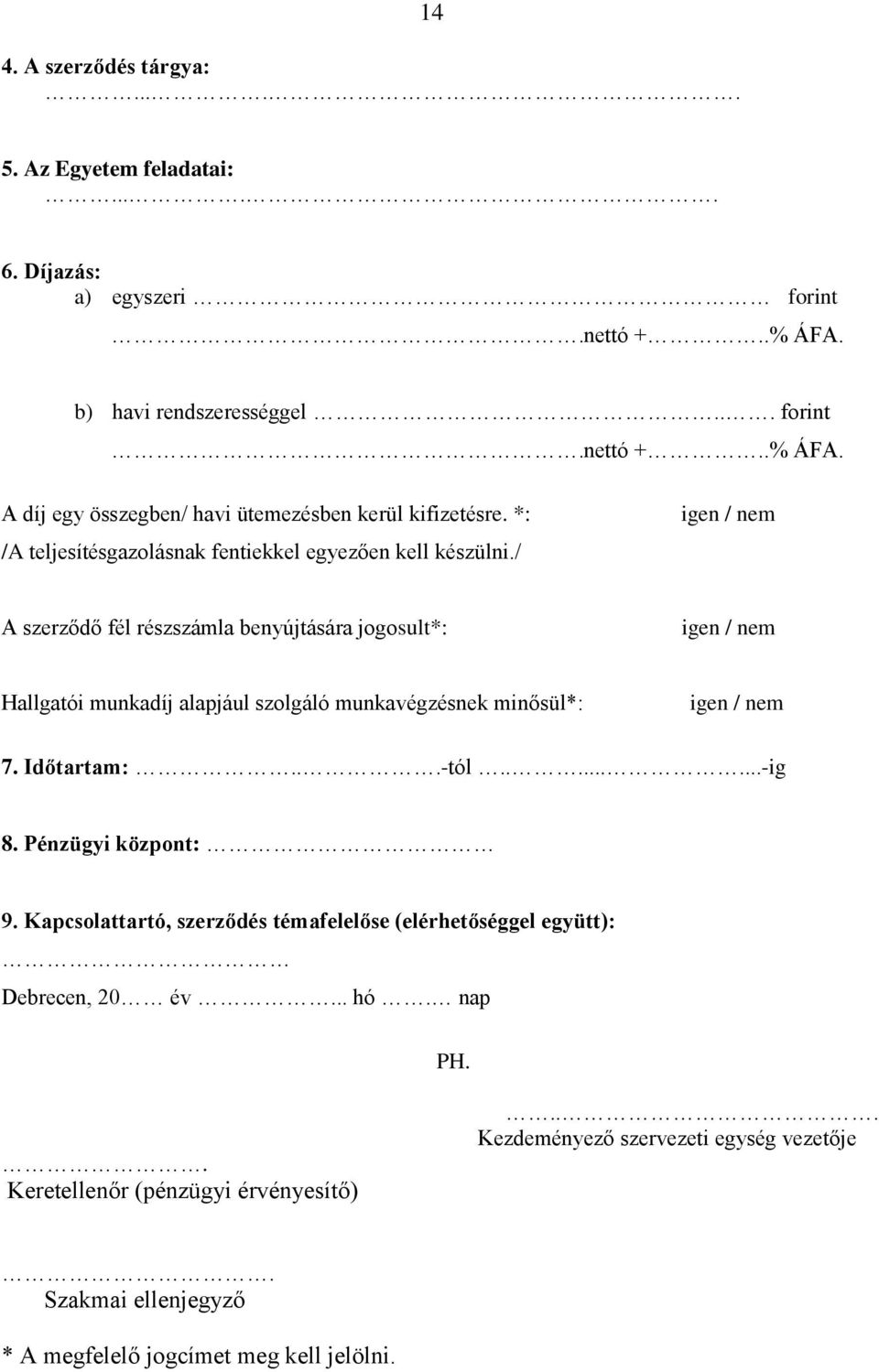 / igen / nem A szerződő fél részszámla benyújtására jogosult*: igen / nem Hallgatói munkadíj alapjául szolgáló munkavégzésnek minősül*: igen / nem 7. Időtartam:...-tól........-ig 8.