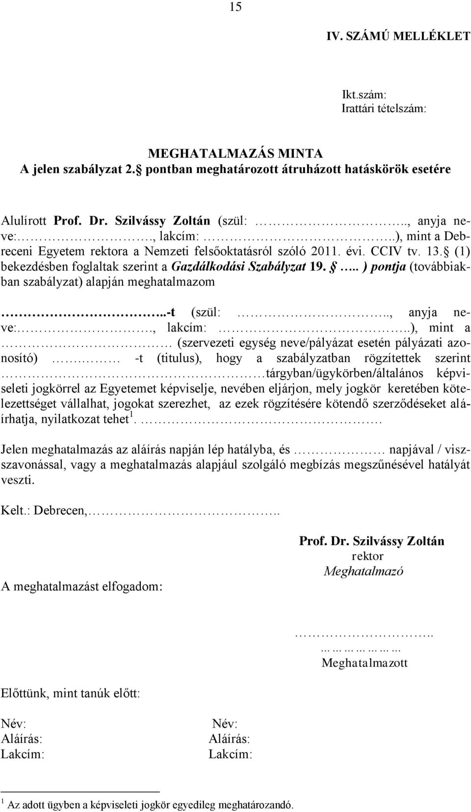 .. ) pontja (továbbiakban szabályzat) alapján meghatalmazom..-t (szül:.., anyja neve:., lakcím:..), mint a (szervezeti egység neve/pályázat esetén pályázati azonosító).