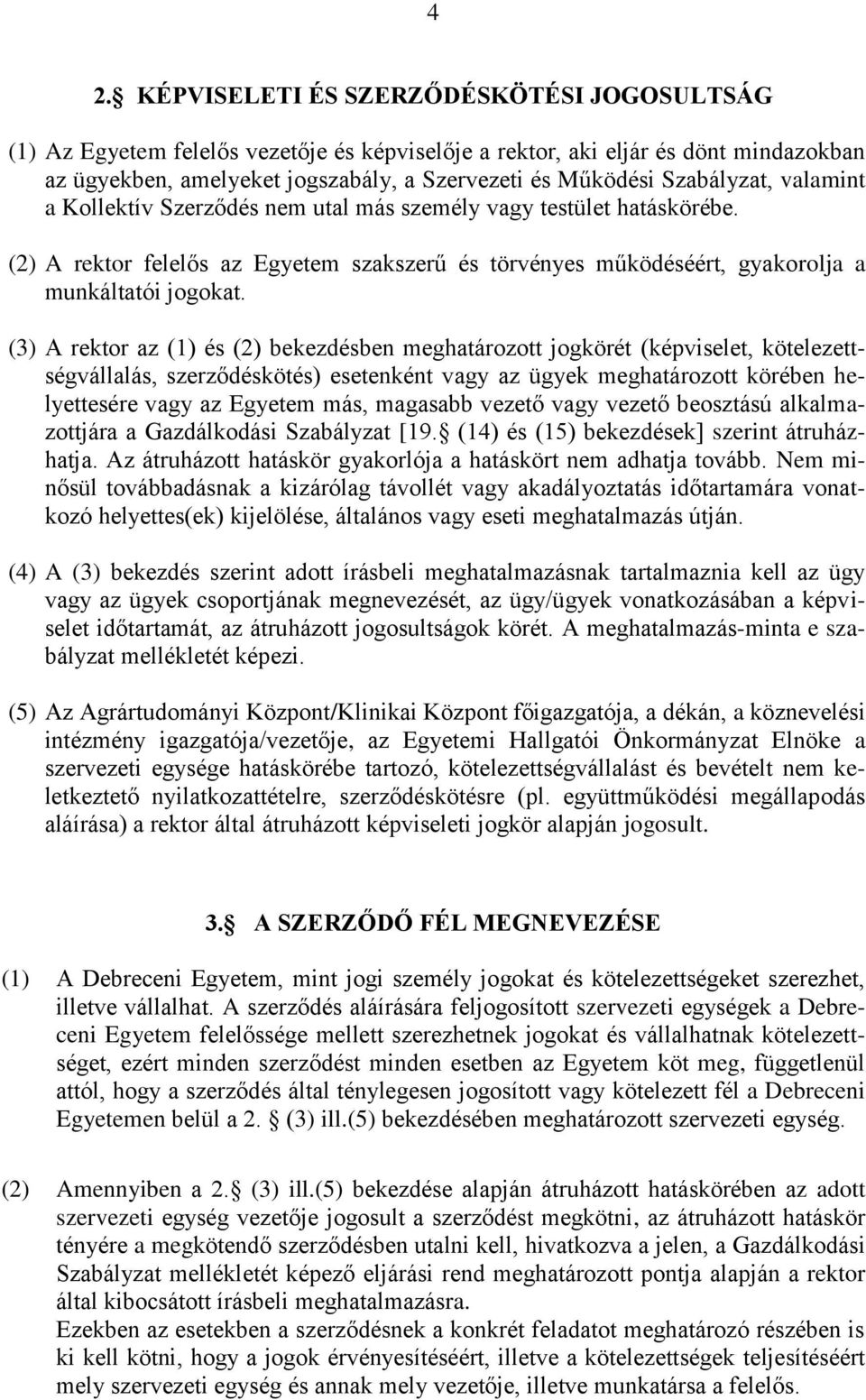 (3) A rektor az (1) és (2) bekezdésben meghatározott jogkörét (képviselet, kötelezettségvállalás, szerződéskötés) esetenként vagy az ügyek meghatározott körében helyettesére vagy az Egyetem más,