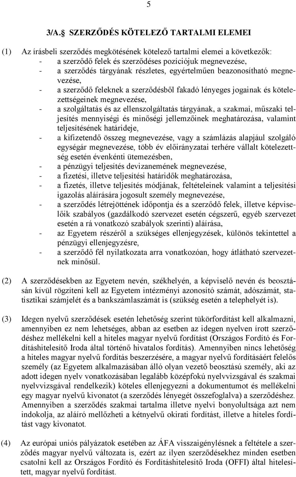 részletes, egyértelműen beazonosítható megnevezése, - a szerződő feleknek a szerződésből fakadó lényeges jogainak és kötelezettségeinek megnevezése, - a szolgáltatás és az ellenszolgáltatás