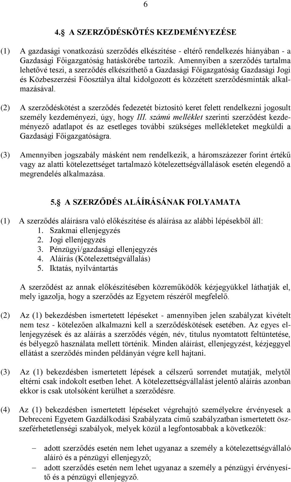 alkalmazásával. (2) A szerződéskötést a szerződés fedezetét biztosító keret felett rendelkezni jogosult személy kezdeményezi, úgy, hogy III.