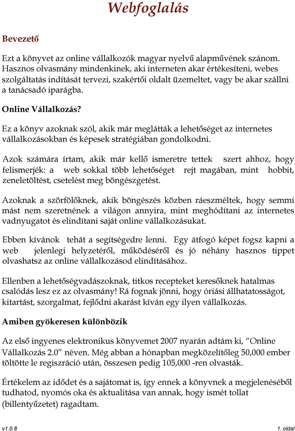 Ez a könyv azoknak szól, akik már meglátták a lehetőséget az internetes vállalkozásokban és képesek stratégiában gondolkodni.