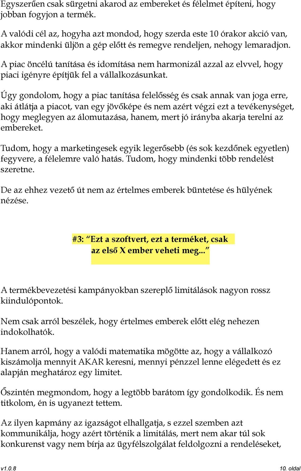 A piac öncélú tanítása és idomítása nem harmonizál azzal az elvvel, hogy piaci igényre építjük fel a vállalkozásunkat.