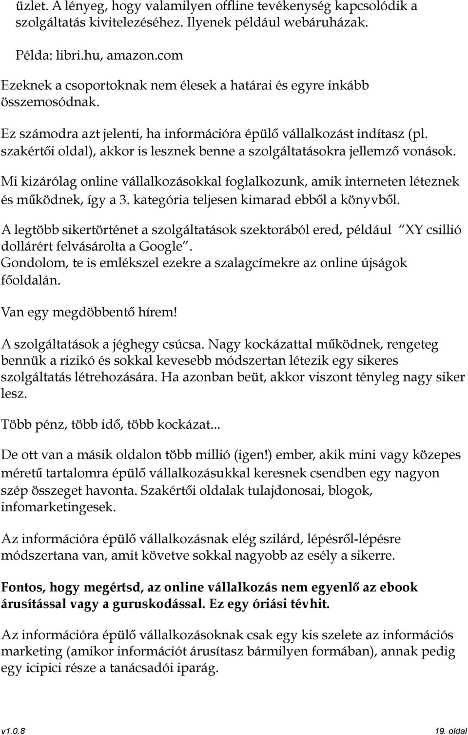 szakértői oldal), akkor is lesznek benne a szolgáltatásokra jellemző vonások. Mi kizárólag online vállalkozásokkal foglalkozunk, amik interneten léteznek és működnek, így a 3.