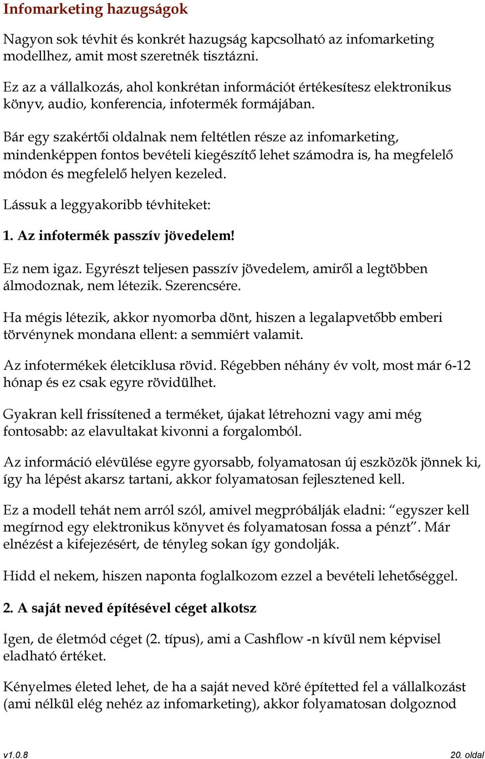 Bár egy szakértői oldalnak nem feltétlen része az infomarketing, mindenképpen fontos bevételi kiegészítő lehet számodra is, ha megfelelő módon és megfelelő helyen kezeled.