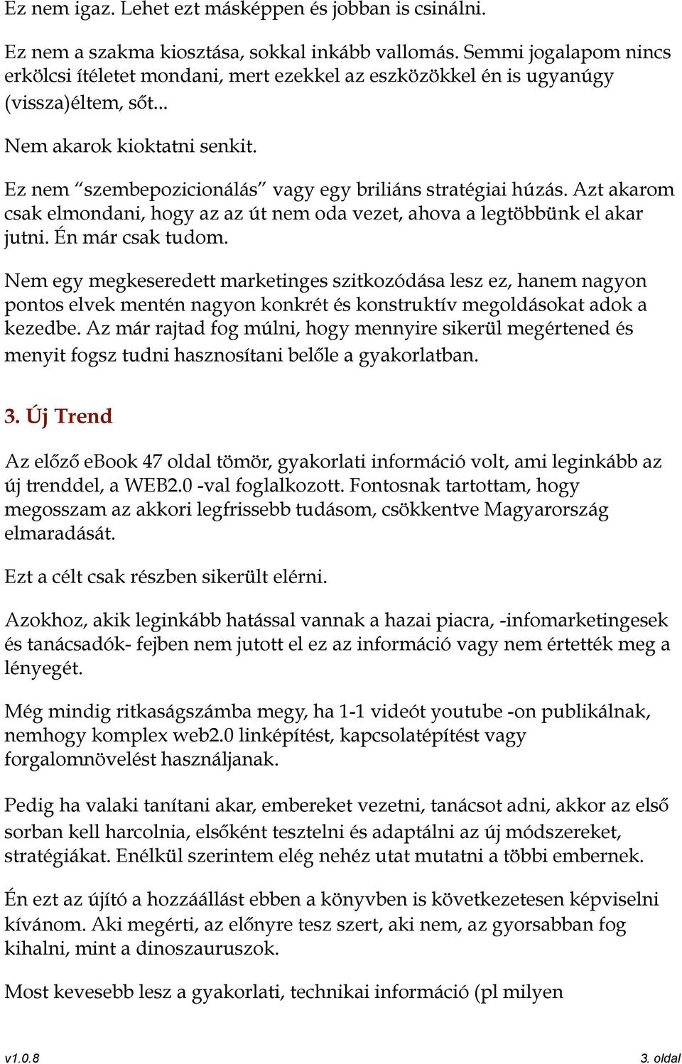 Ez nem szembepozicionálás vagy egy briliáns stratégiai húzás. Azt akarom csak elmondani, hogy az az út nem oda vezet, ahova a legtöbbünk el akar jutni. Én már csak tudom.