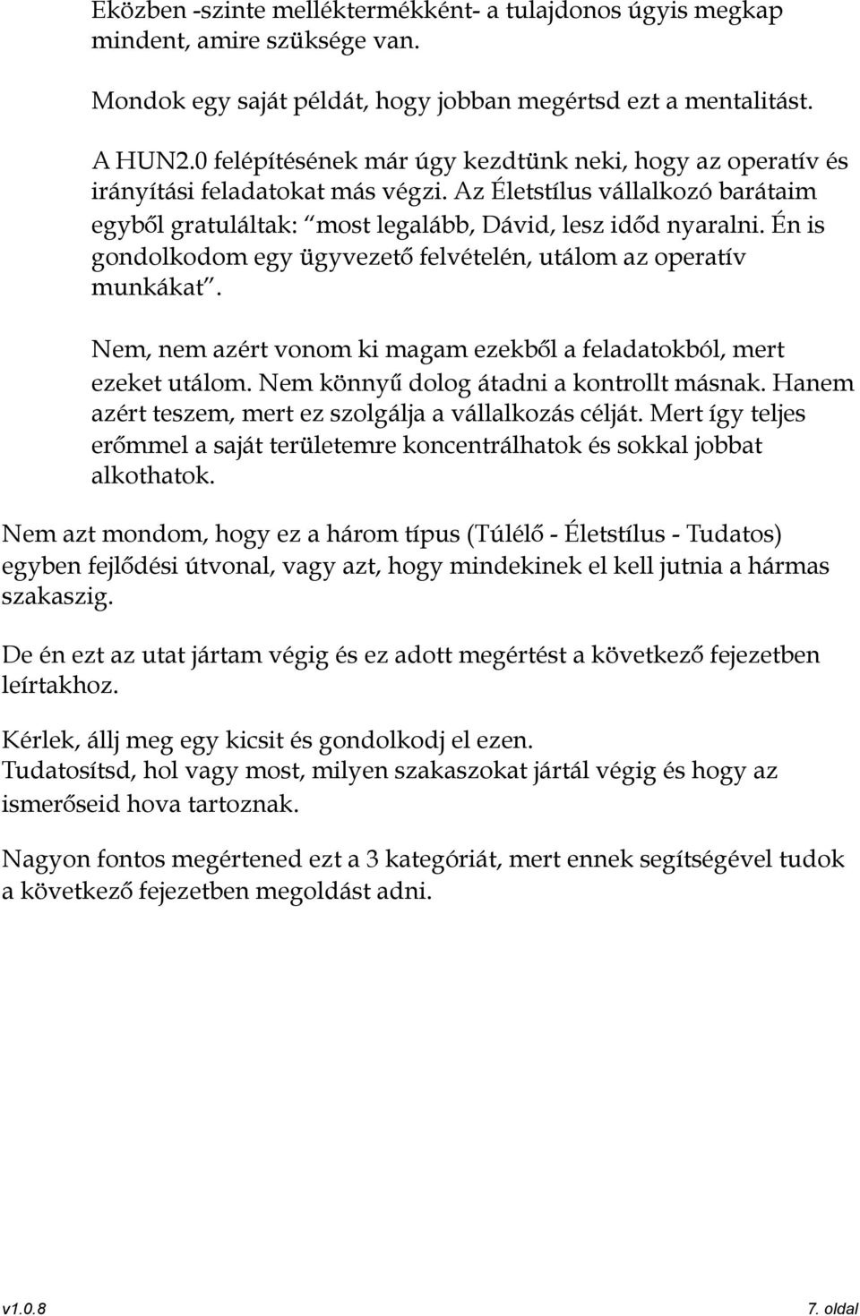 Én is gondolkodom egy ügyvezető felvételén, utálom az operatív munkákat. Nem, nem azért vonom ki magam ezekből a feladatokból, mert ezeket utálom. Nem könnyű dolog átadni a kontrollt másnak.