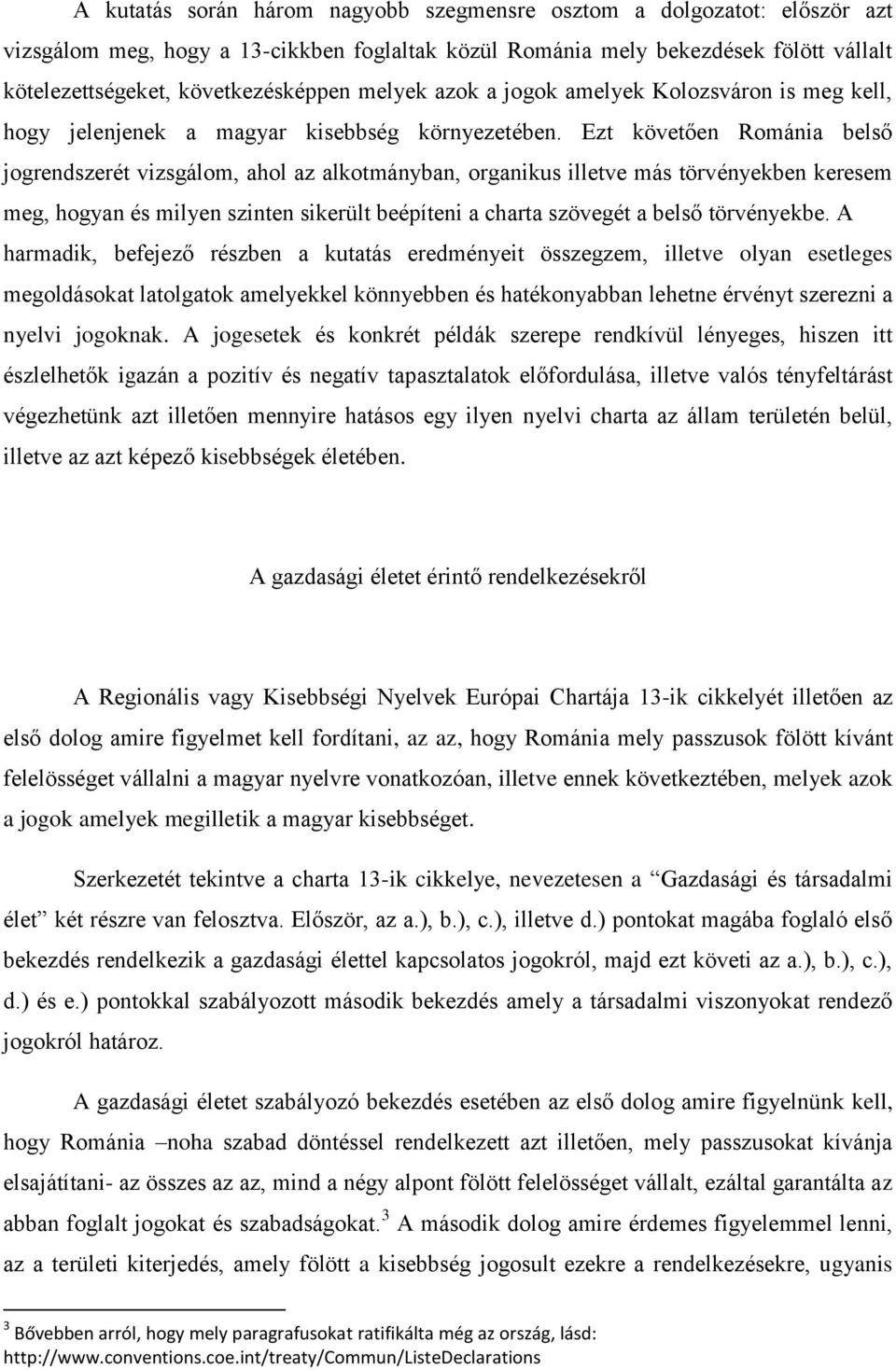 Ezt követően Románia belső jogrendszerét vizsgálom, ahol az alkotmányban, organikus illetve más törvényekben keresem meg, hogyan és milyen szinten sikerült beépíteni a charta szövegét a belső