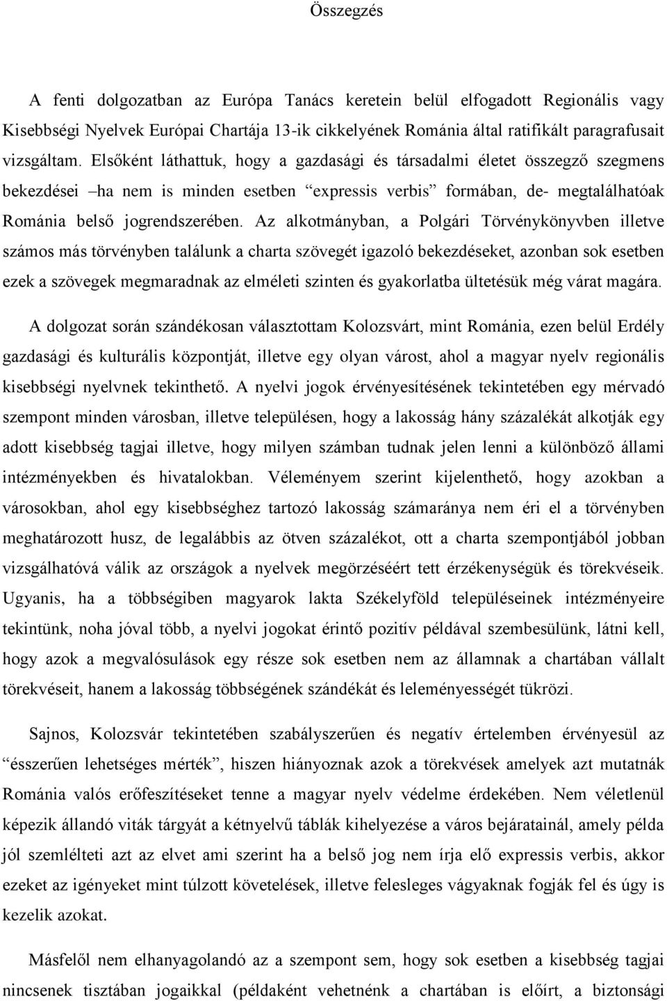 Az alkotmányban, a Polgári Törvénykönyvben illetve számos más törvényben találunk a charta szövegét igazoló bekezdéseket, azonban sok esetben ezek a szövegek megmaradnak az elméleti szinten és