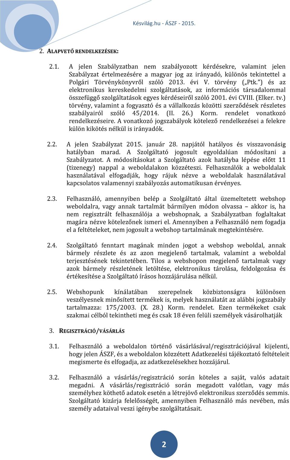 ) és az elektronikus kereskedelmi szolgáltatások, az információs társadalommal összefüggő szolgáltatások egyes kérdéseiről szóló 2001. évi CVIII. (Elker. tv.