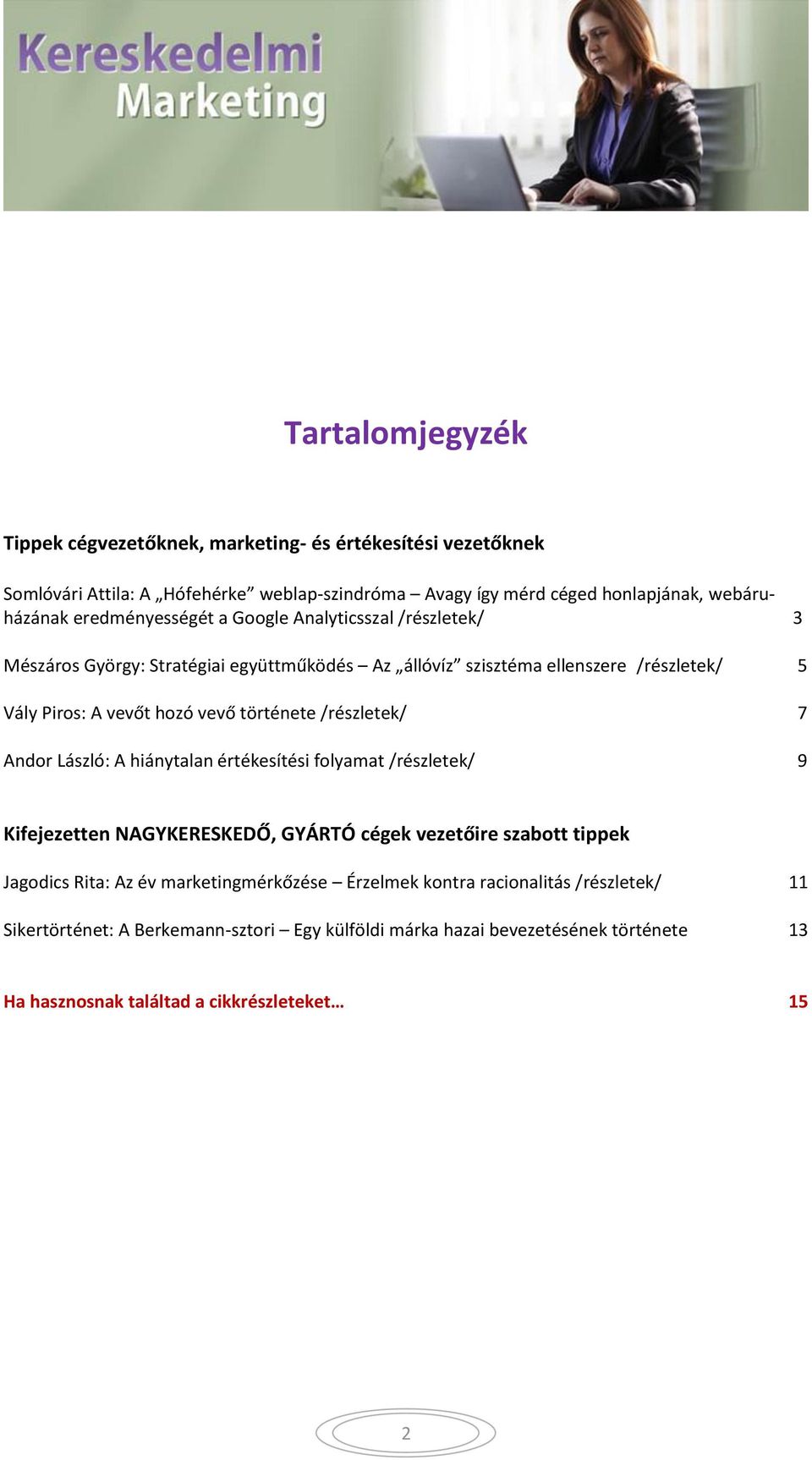 története /részletek/ 7 Andor László: A hiánytalan értékesítési folyamat /részletek/ 9 Kifejezetten NAGYKERESKEDŐ, GYÁRTÓ cégek vezetőire szabott tippek Jagodics Rita: Az év