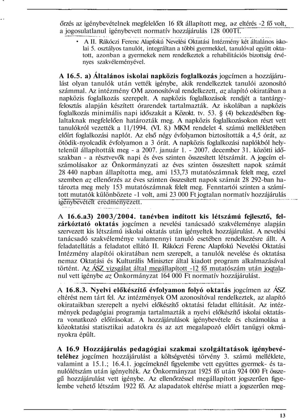 osztályos tanulót, integráltan a többi gyermekkel, tanulóval együtt oktatott, azonban a gyermekek nem rendelkeztek a rehabilitációs bizottság érvényes szakvéleményével. A 16.5.