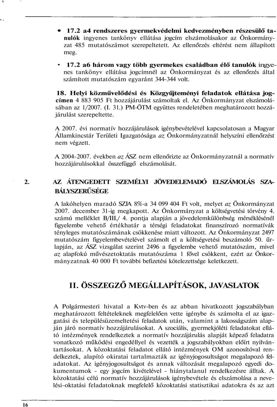 2 a6 három vagy több gyermekes családban élő tanulók ingyenes tankönyv ellátása jogcímnél az Önkormányzat és az ellenőrzés által számított mutatószám egyaránt 344-344 volt. 18.