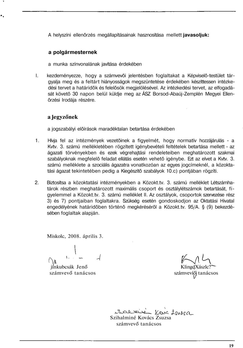 megjelölésével. Az intézkedési tervet, az elfogadását követő 30 napon belül küldje meg az ÁSZ Borsod-Abaúj-Zemplén Megyei Ellenőrzési Irodája részére.