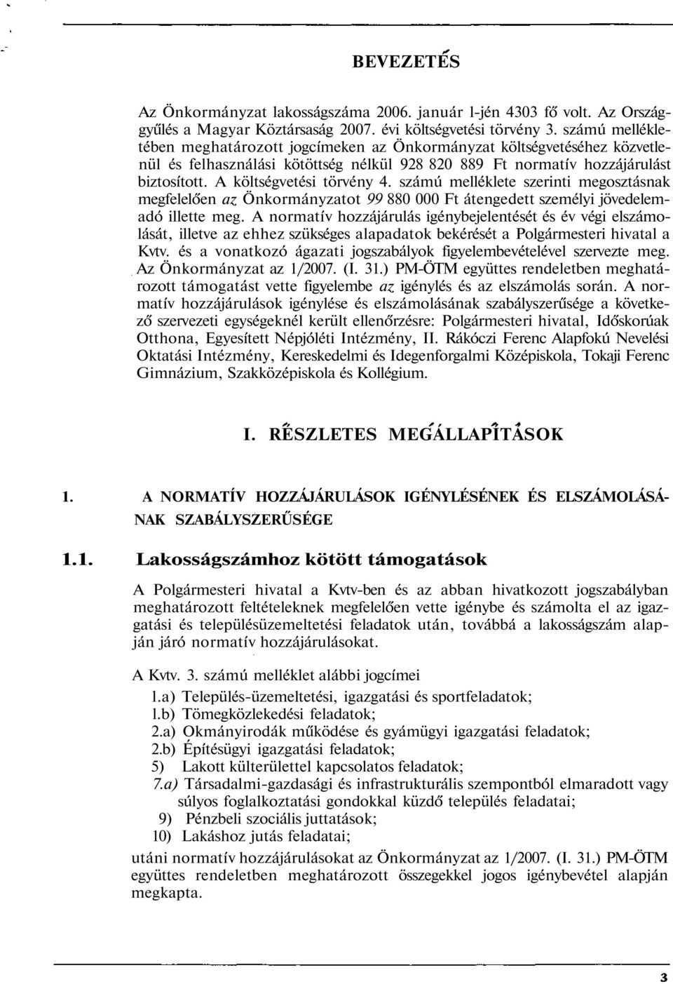 A költségvetési törvény 4. számú melléklete szerinti megosztásnak megfelelően az Önkormányzatot 99 880 000 Ft átengedett személyi jövedelemadó illette meg.