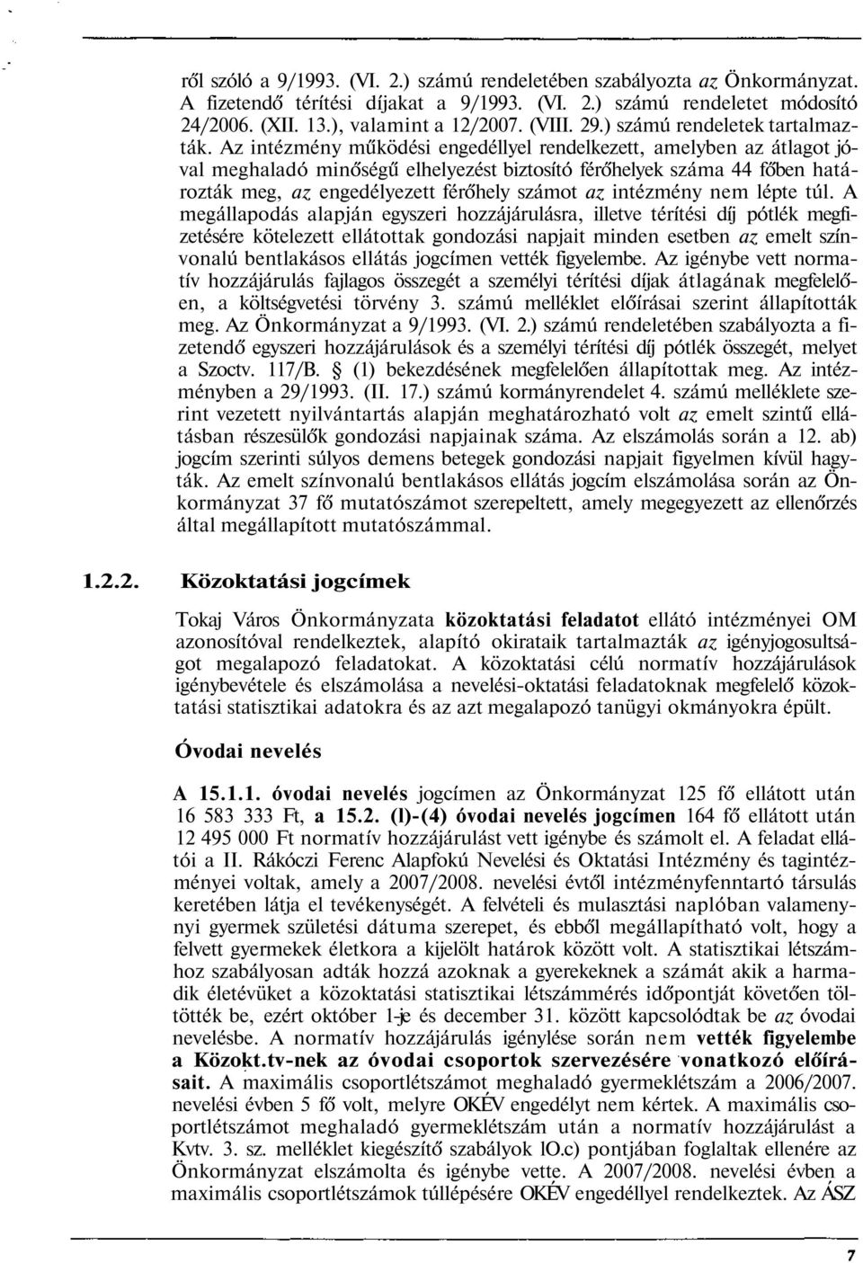 Az intézmény működési engedéllyel rendelkezett, amelyben az átlagot jóval meghaladó minőségű elhelyezést biztosító férőhelyek száma 44 főben határozták meg, az engedélyezett férőhely számot az