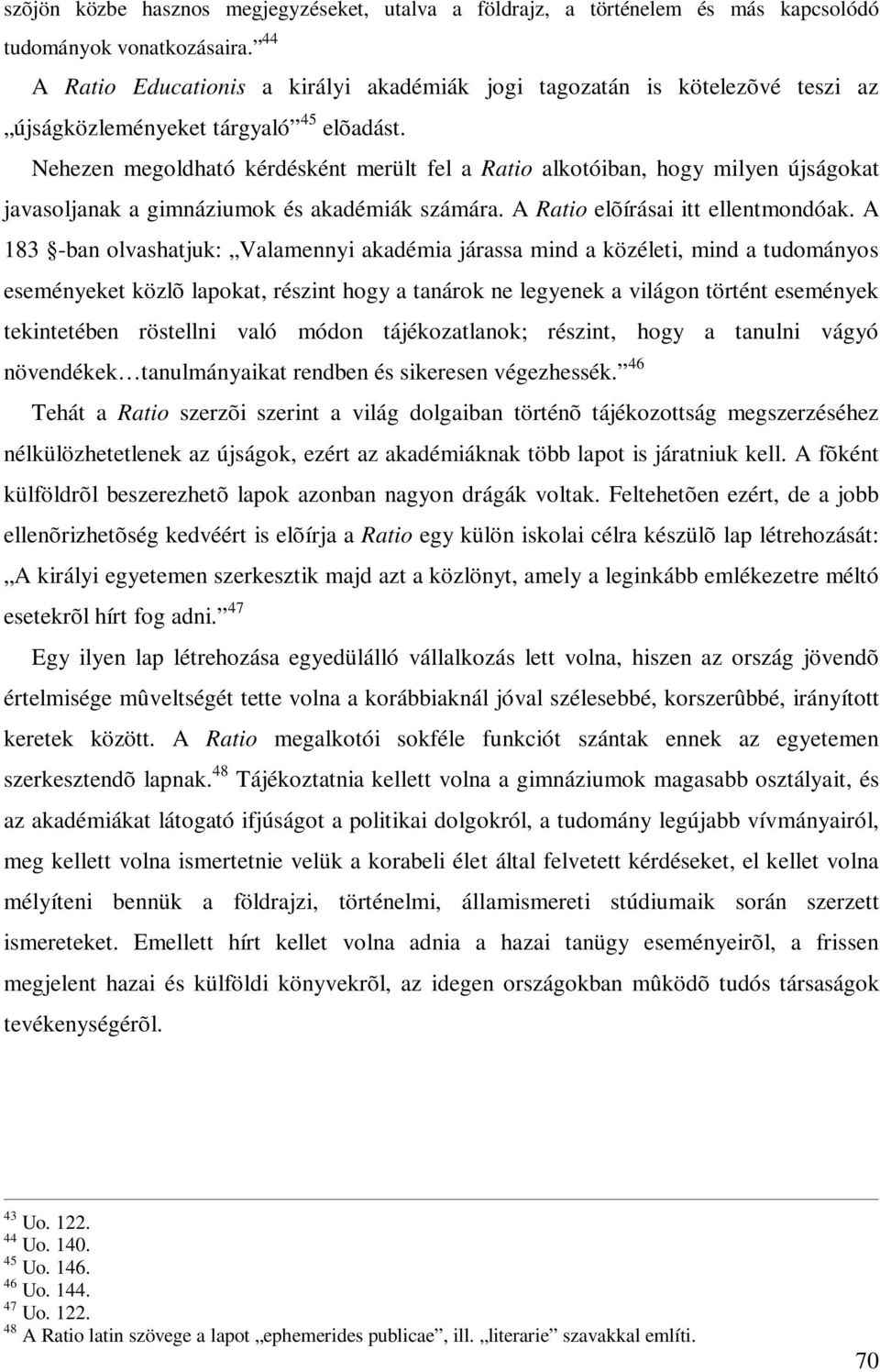 Nehezen megoldható kérdésként merült fel a Ratio alkotóiban, hogy milyen újságokat javasoljanak a gimnáziumok és akadémiák számára. A Ratio elõírásai itt ellentmondóak.