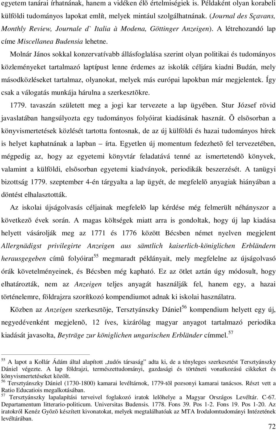 Molnár János sokkal konzervatívabb állásfoglalása szerint olyan politikai és tudományos közleményeket tartalmazó laptípust lenne érdemes az iskolák céljára kiadni Budán, mely másodközléseket