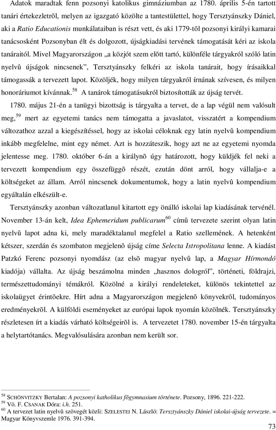 királyi kamarai tanácsosként Pozsonyban élt és dolgozott, újságkiadási tervének támogatását kéri az iskola tanáraitól.