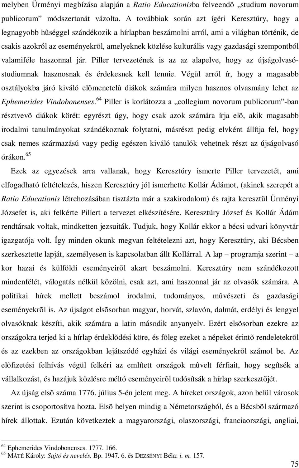 vagy gazdasági szempontból valamiféle haszonnal jár. Piller tervezetének is az az alapelve, hogy az újságolvasóstudiumnak hasznosnak és érdekesnek kell lennie.