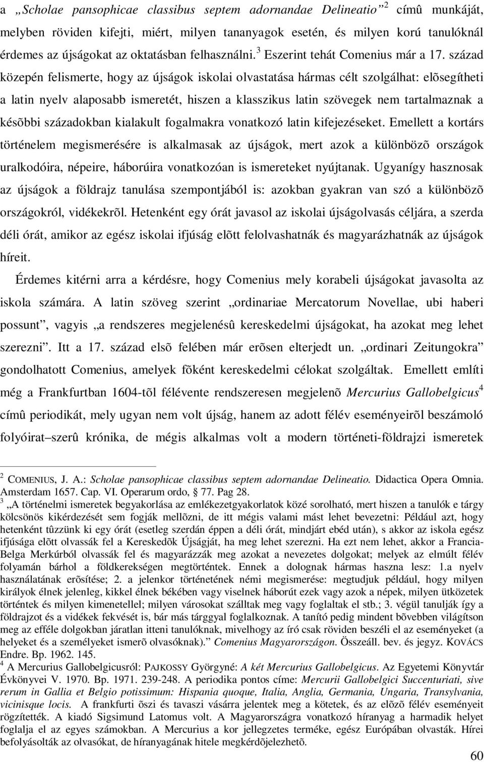 század közepén felismerte, hogy az újságok iskolai olvastatása hármas célt szolgálhat: elõsegítheti a latin nyelv alaposabb ismeretét, hiszen a klasszikus latin szövegek nem tartalmaznak a késõbbi