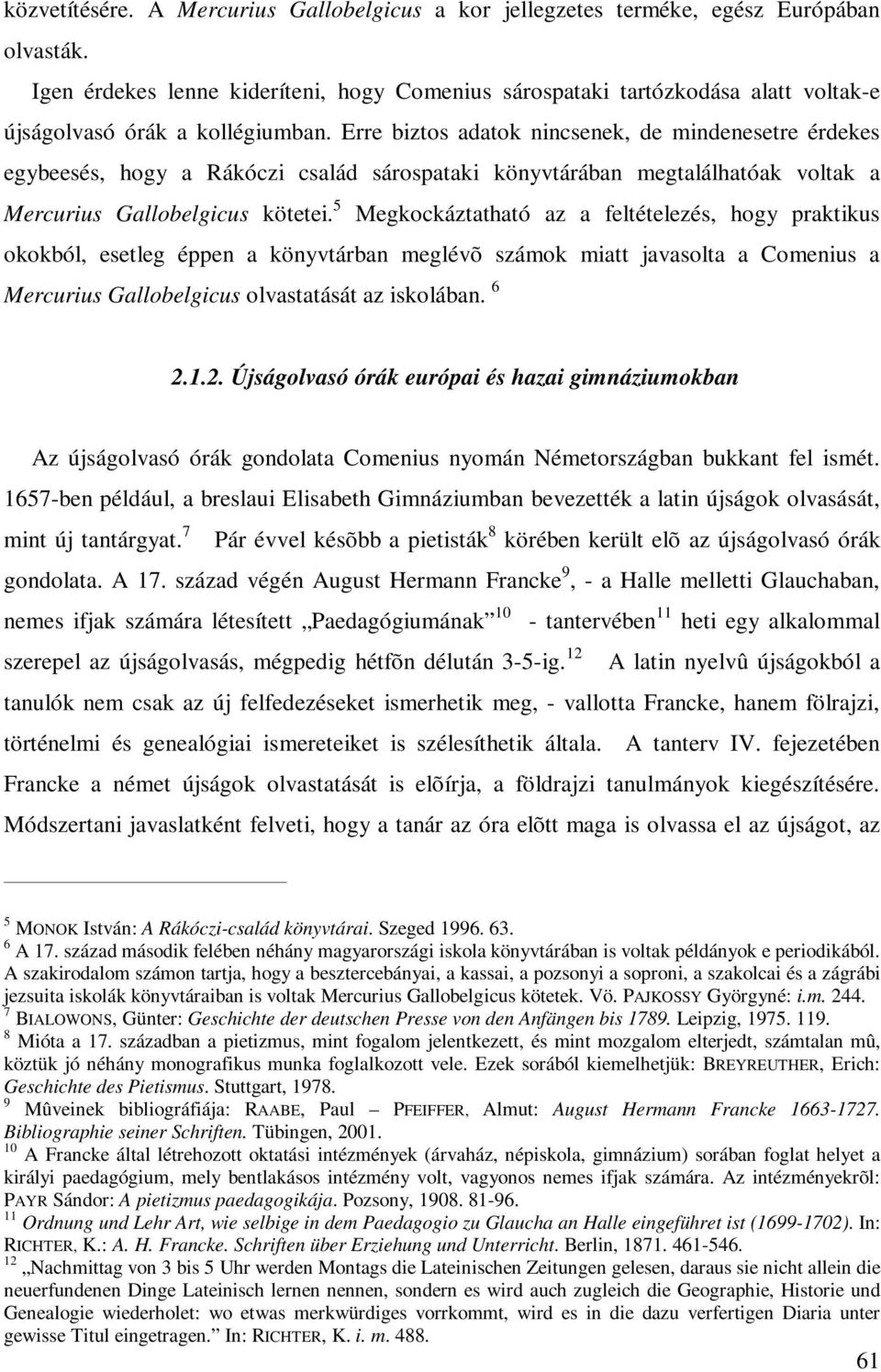 Erre biztos adatok nincsenek, de mindenesetre érdekes egybeesés, hogy a Rákóczi család sárospataki könyvtárában megtalálhatóak voltak a Mercurius Gallobelgicus kötetei.