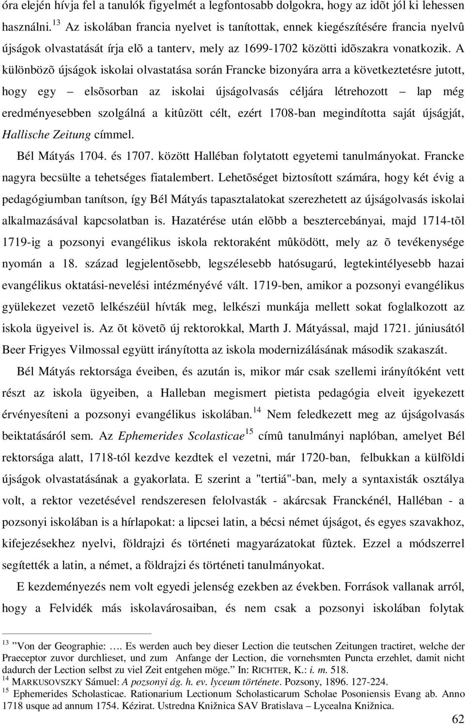 A különbözõ újságok iskolai olvastatása során Francke bizonyára arra a következtetésre jutott, hogy egy elsõsorban az iskolai újságolvasás céljára létrehozott lap még eredményesebben szolgálná a