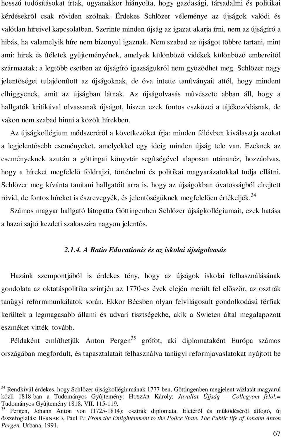 Nem szabad az újságot többre tartani, mint ami: hírek és ítéletek gyûjteményének, amelyek különbözõ vidékek különbözõ embereitõl származtak; a legtöbb esetben az újságíró igazságukról nem gyõzõdhet