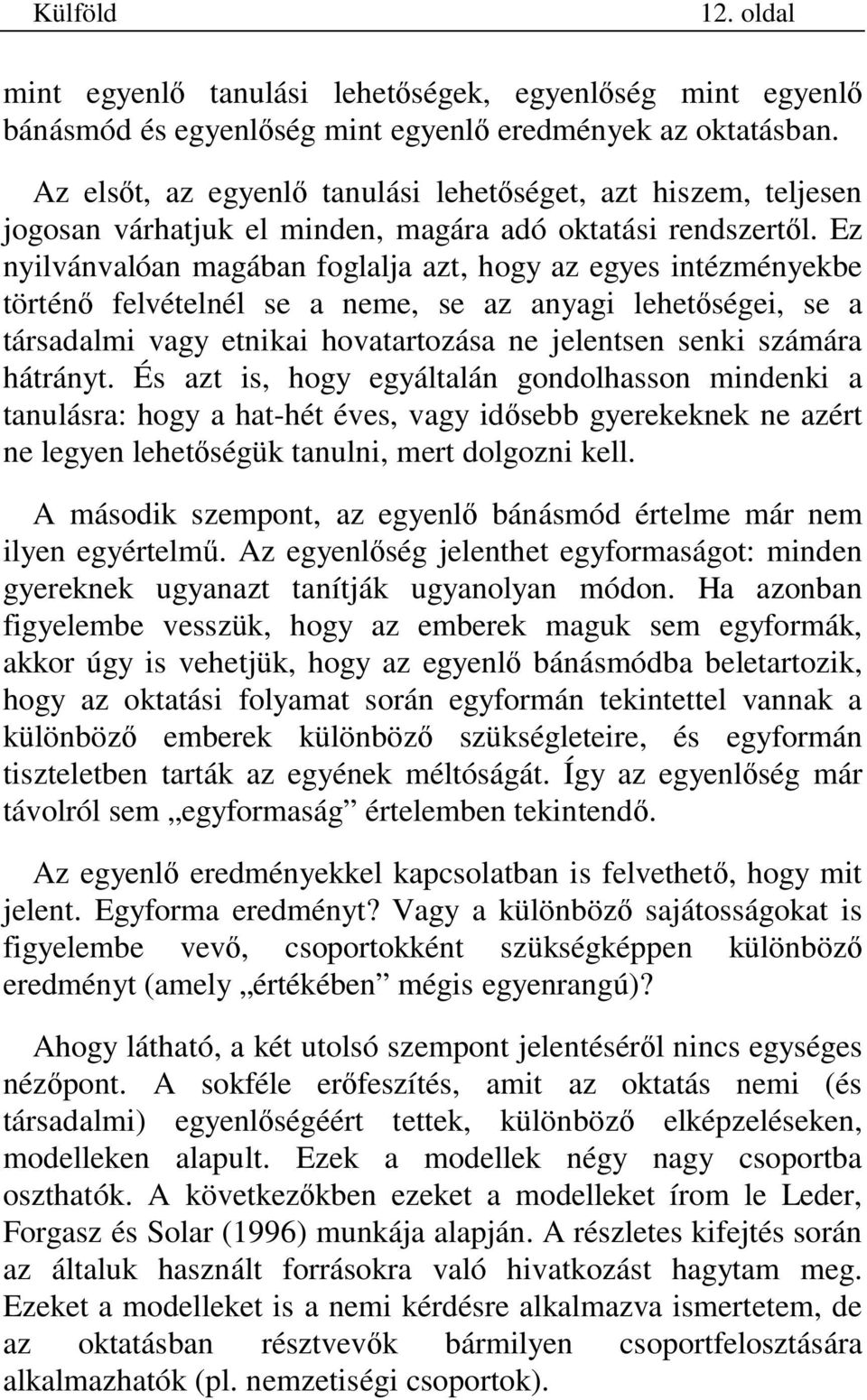 Ez nyilvánvalóan magában foglalja azt, hogy az egyes intézményekbe történ felvételnél se a neme, se az anyagi lehet ségei, se a társadalmi vagy etnikai hovatartozása ne jelentsen senki számára